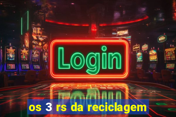 os 3 rs da reciclagem